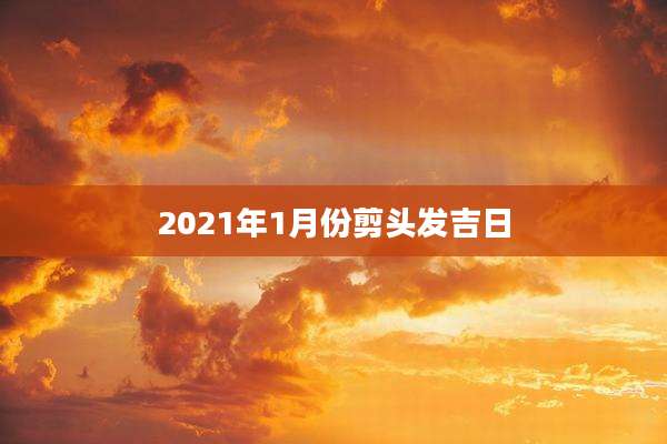 2021年1月份剪头发吉日