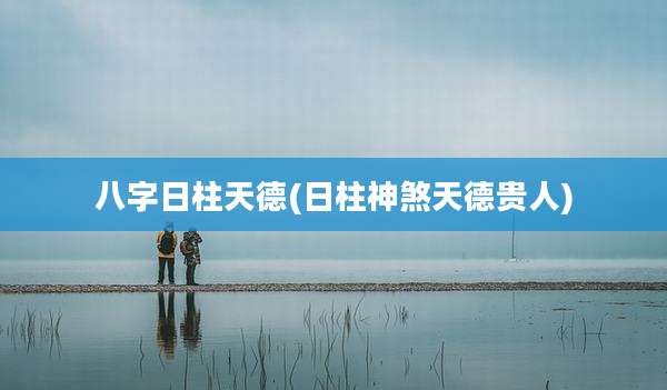 八字日柱天德(日柱神煞天德贵人)