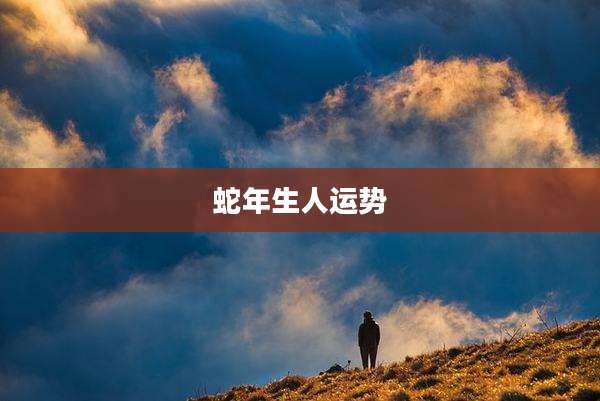 蛇年生人运势