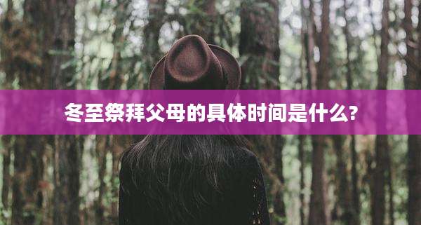 冬至祭拜父母的具体时间是什么?