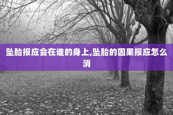 坠胎报应会在谁的身上,坠胎的因果报应怎么消