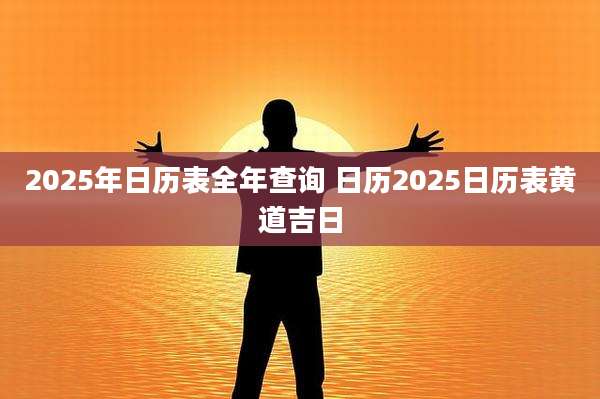 2025年日历表全年查询 日历2025日历表黄道吉日