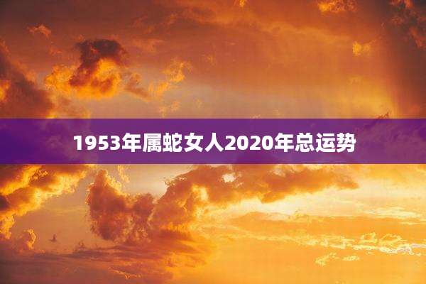 1953年属蛇女人2020年总运势
