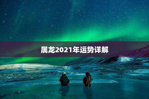 属龙2021年运势详解