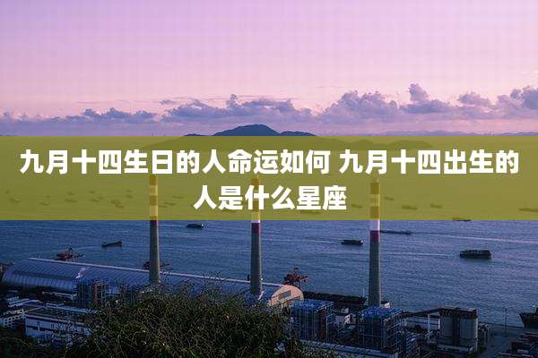 九月十四生日的人命运如何 九月十四出生的人是什么星座
