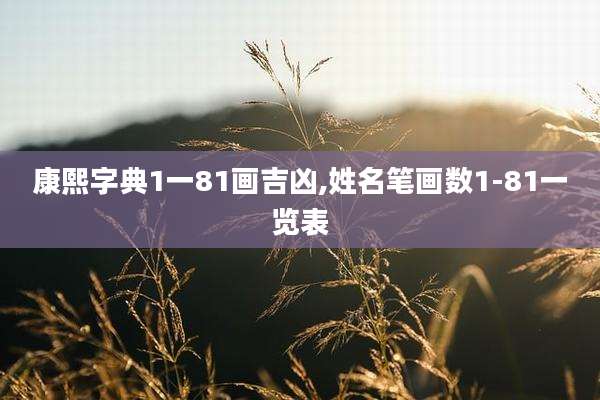 康熙字典1一81画吉凶,姓名笔画数1-81一览表