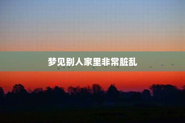 梦见别人家里非常脏乱