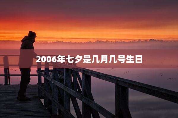 2006年七夕是几月几号生日
