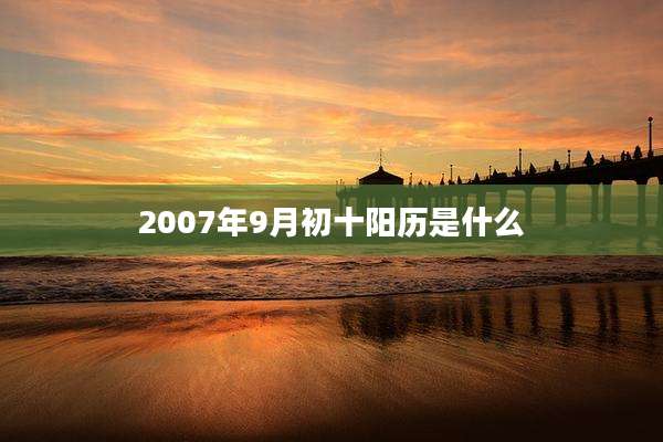 2007年9月初十阳历是什么