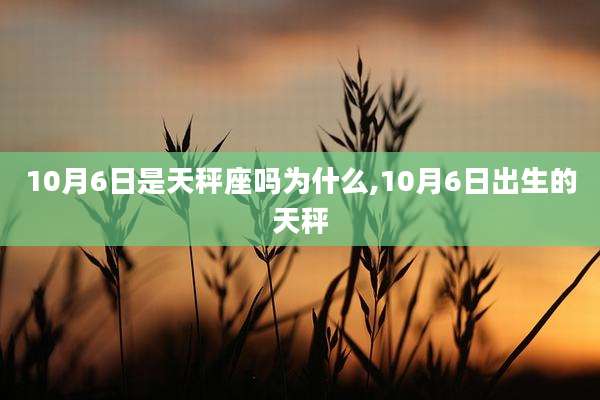 10月6日是天秤座吗为什么,10月6日出生的天秤