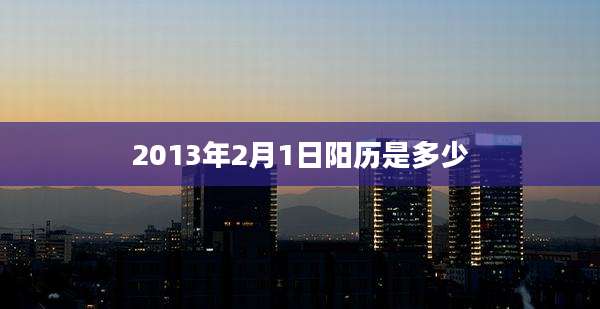 2013年2月1日阳历是多少