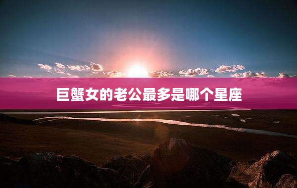 巨蟹女的老公最多是哪个星座