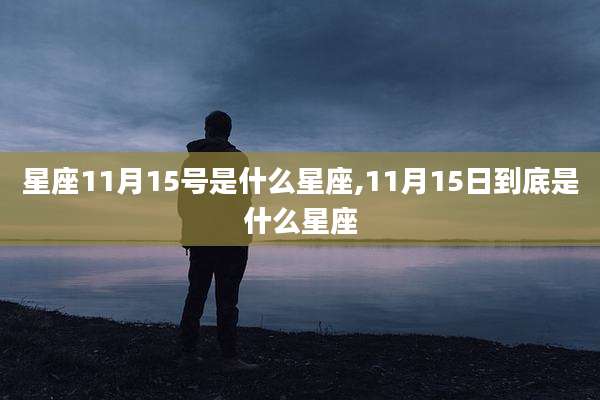 星座11月15号是什么星座,11月15日到底是什么星座