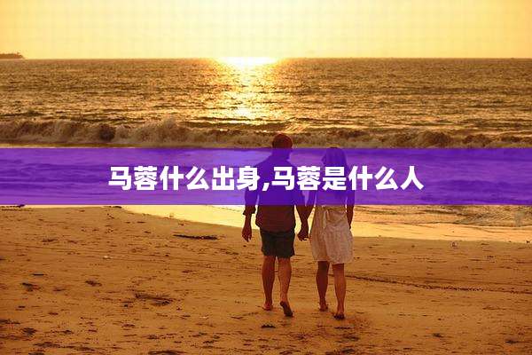 马蓉什么出身,马蓉是什么人