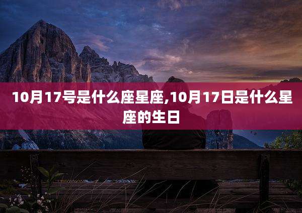 10月17号是什么座星座,10月17日是什么星座的生日