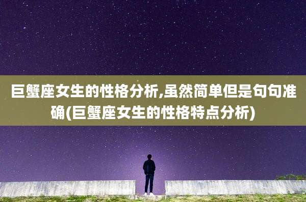 巨蟹座女生的性格分析,虽然简单但是句句准确(巨蟹座女生的性格特点分析)
