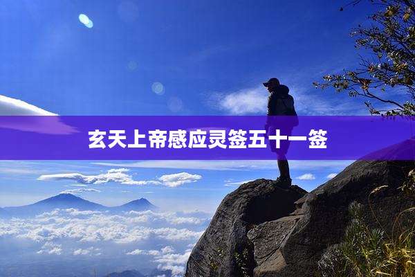 玄天上帝感应灵签五十一签