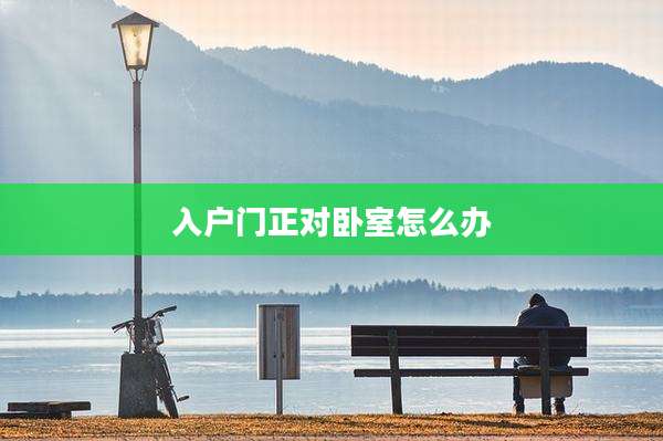 入户门正对卧室怎么办