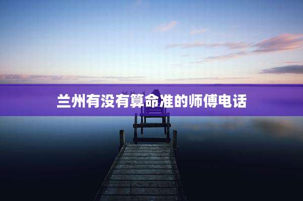 兰州有没有算命准的师傅电话