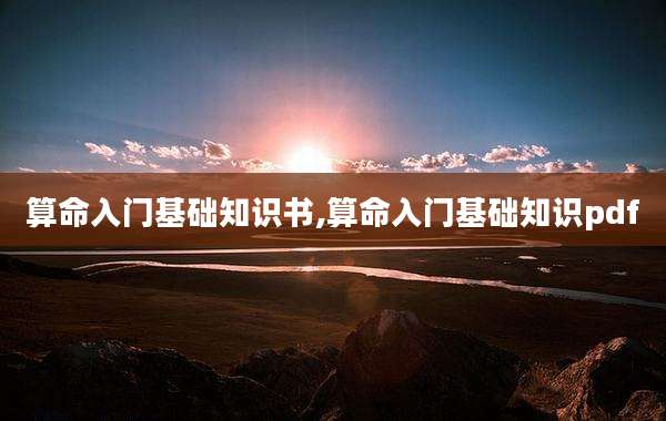 算命入门基础知识书,算命入门基础知识pdf
