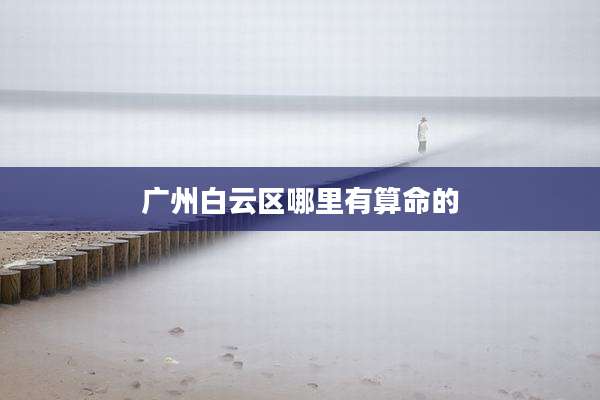 广州白云区哪里有算命的