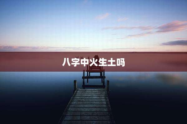八字中火生土吗