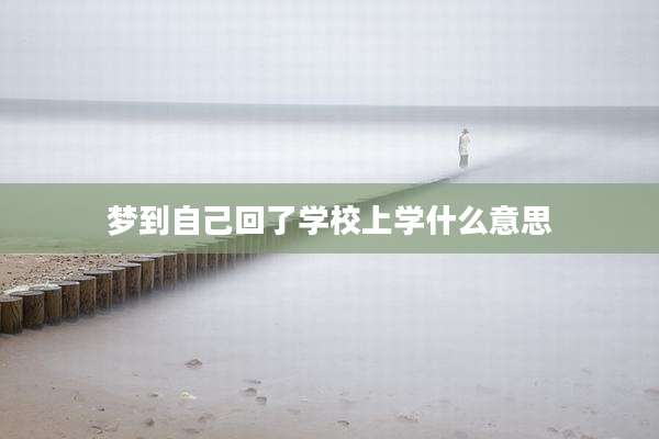 梦到自己回了学校上学什么意思