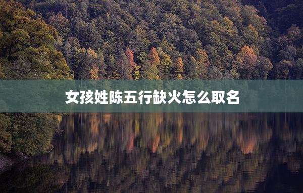 女孩姓陈五行缺火怎么取名