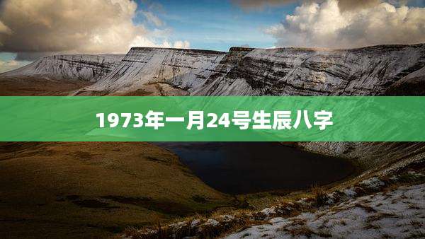 1973年一月24号生辰八字