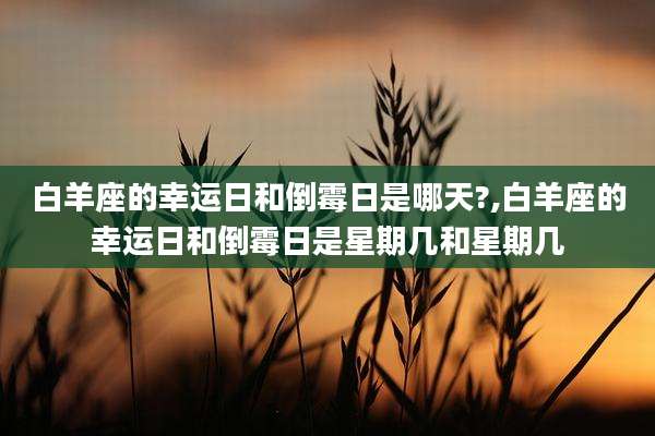 白羊座的幸运日和倒霉日是哪天?,白羊座的幸运日和倒霉日是星期几和星期几