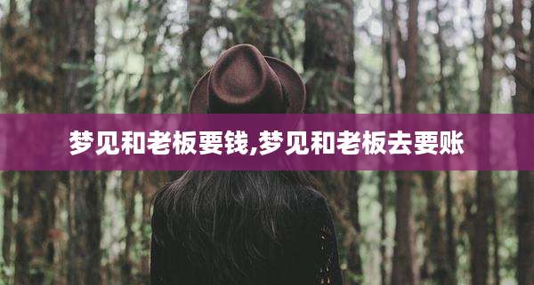 梦见和老板要钱,梦见和老板去要账