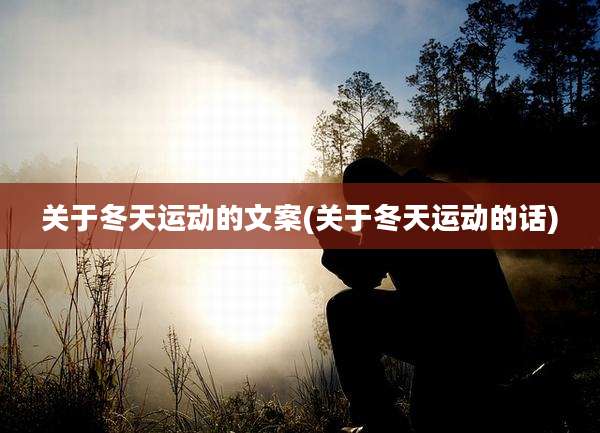 关于冬天运动的文案(关于冬天运动的话)