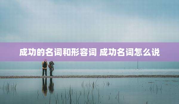 成功的名词和形容词 成功名词怎么说