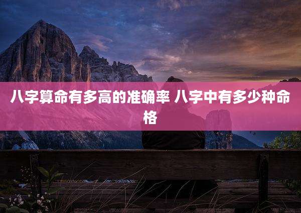 八字算命有多高的准确率 八字中有多少种命格
