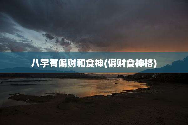 八字有偏财和食神(偏财食神格)