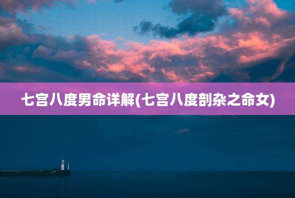 七宫八度男命详解(七宫八度剖杂之命女)