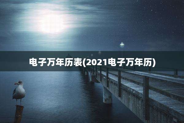 电子万年历表(2021电子万年历)