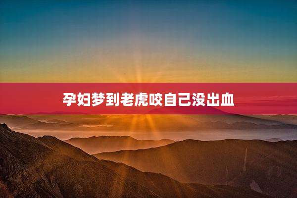 孕妇梦到老虎咬自己没出血