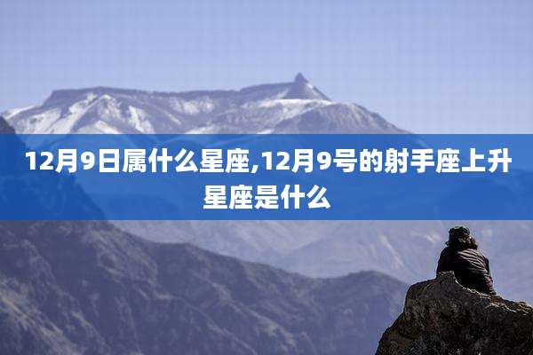 12月9日属什么星座,12月9号的射手座上升星座是什么