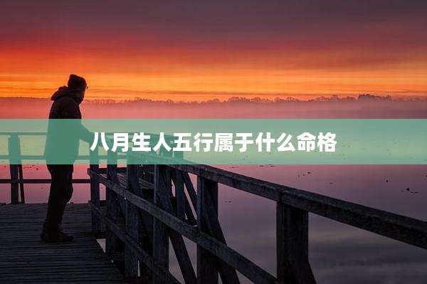 八月生人五行属于什么命格