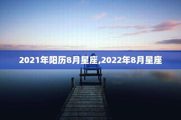 2021年阳历8月星座,2022年8月星座