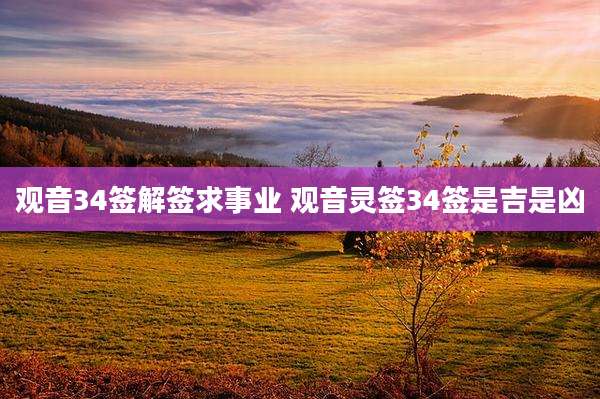 观音34签解签求事业 观音灵签34签是吉是凶