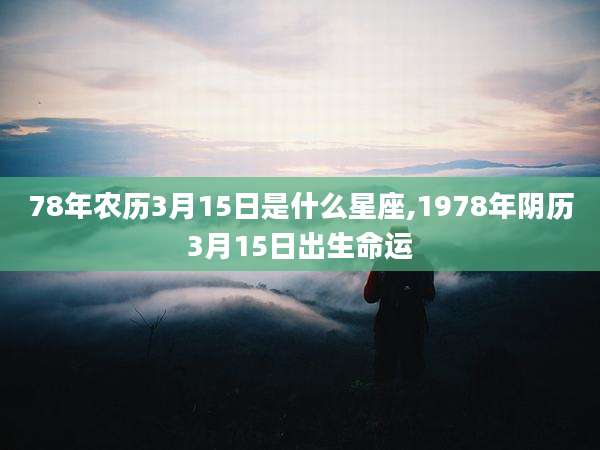 78年农历3月15日是什么星座,1978年阴历3月15日出生命运