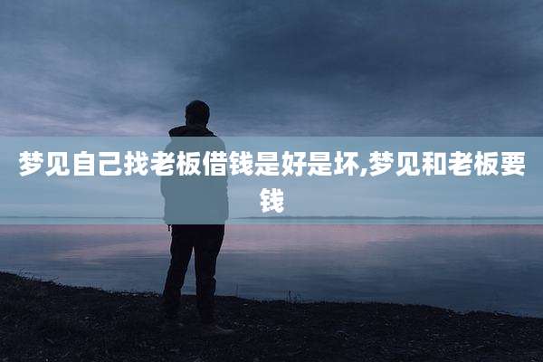 梦见自己找老板借钱是好是坏,梦见和老板要钱