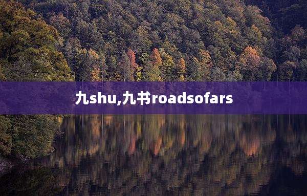 九shu,九书roadsofars