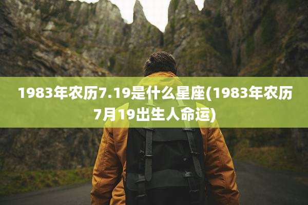 1983年农历7.19是什么星座(1983年农历7月19出生人命运)