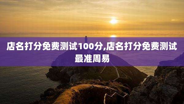 店名打分免费测试100分,店名打分免费测试最准周易