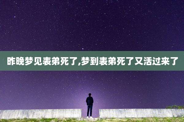 昨晚梦见表弟死了,梦到表弟死了又活过来了