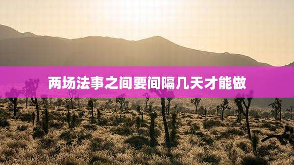 两场法事之间要间隔几天才能做