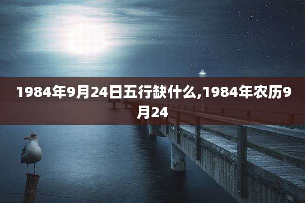 1984年9月24日五行缺什么,1984年农历9月24